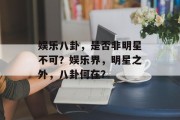 娱乐八卦，是否非明星不可？娱乐界，明星之外，八卦何在？