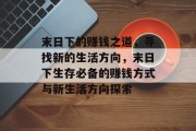 末日下的赚钱之道,寻找新的生活方向,末日下生存必备的赚钱方式与新生活方向探索