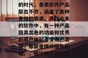 在当今互联网高速发展的时代,各类软件产品层出不穷,涵盖了各种各样的需求。而在众多的软件中,有一种产品因其出色的功能和优秀的用户体验备受用户青睐,那就是模块插件网站。,模块插件网站的特性与优势解析 在当今互联网高速发展的时代,各类软件产品层出不穷,涵盖了各种各样的需求。而在众多的软件中,有一种产品因其出色的功能和优秀的用户体验备受用户青睐,那就是模块插件网站。,模块插件网站的特性与优势解析