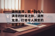 温州龙港,做一份令人满意的财富之旅,温州龙港,打造令人满意的财富之路 温州龙港,做一份令人满意的财富之旅,温州龙港,打造令人满意的财富之路