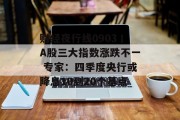 财经夜行线0903丨A股三大指数涨跌不一 专家:四季度央行或降息10到20个基点 财经夜行线0903丨A股三大指数涨跌不一 专家:四季度央行或降息10到20个基点