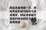 网站流量突破一万，揭秘背后的成功秘诀与未来展望，网站流量破万背后的秘诀解析与未来趋势展望