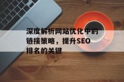 深度解析网站优化中的链接策略,提升SEO排名的关键 深度解析网站优化中的链接策略,提升SEO排名的关键