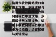 信用卡收款网站接口申请全攻略，步骤详解与注意事项，信用卡收款网站接口申请攻略，步骤解析与关键提示，信用卡收款网站接口申请全方位指南，步骤解析与关键提示