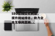 SEO在线优化网站,提升网站排名,助力企业互联网营销 SEO在线优化网站,提升网站排名,助力企业互联网营销