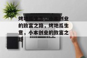 烤地瓜生意,小本创业的致富之路,烤地瓜生意,小本创业的致富之路 烤地瓜生意,小本创业的致富之路,烤地瓜生意,小本创业的致富之路