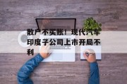 散户不买账!现代汽车印度子公司上市开局不利 散户不买账!现代汽车印度子公司上市开局不利