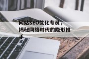 网站SEO优化专员,揭秘网络时代的隐形推手 网站SEO优化专员,揭秘网络时代的隐形推手