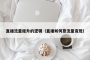 直播流量提升的逻辑（直播如何靠流量变现）