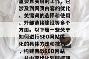 SEO网站优化是一项重要且关键的工作,它涉及到网页内容的优化、关键词的选择和使用、外部链接建设等多个方面。以下是一些关于如何进行SEO网站优化的具体方法和技巧。,构建有效SEO网站,从内容优化到链接建设 SEO网站优化是一项重要且关键的工作,它涉及到网页内容的优化、关键词的选择和使用、外部链接建设等多个方面。以下是一些关于如何进行SEO网站优化的具体方法和技巧。,构建有效SEO网站,从内容优化到链接建设