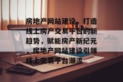房地产网站建设，打造线上房产交易平台的新趋势，赋能房产新纪元，房地产网站建设引领线上交易平台潮流