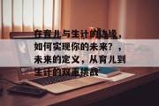 在育儿与生计的边缘,如何实现你的未来?,未来的定义,从育儿到生计的双重挑战 在育儿与生计的边缘,如何实现你的未来?,未来的定义,从育儿到生计的双重挑战