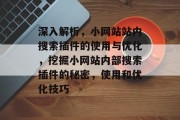 深入解析,小网站站内搜索插件的使用与优化,挖掘小网站内部搜索插件的秘密,使用和优化技巧 深入解析,小网站站内搜索插件的使用与优化,挖掘小网站内部搜索插件的秘密,使用和优化技巧