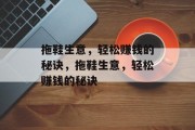拖鞋生意,轻松赚钱的秘诀,拖鞋生意,轻松赚钱的秘诀 拖鞋生意,轻松赚钱的秘诀,拖鞋生意,轻松赚钱的秘诀