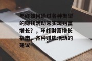 年终如何通过各种类型的赚钱活动来实现财富增长?,年终财富增长指南,各种赚钱活动的建议 年终如何通过各种类型的赚钱活动来实现财富增长?,年终财富增长指南,各种赚钱活动的建议