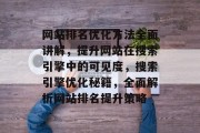网站排名优化方法全面讲解,提升网站在搜索引擎中的可见度,搜索引擎优化秘籍,全面解析网站排名提升策略 网站排名优化方法全面讲解,提升网站在搜索引擎中的可见度,搜索引擎优化秘籍,全面解析网站排名提升策略