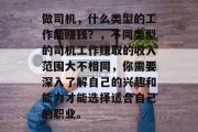 做司机,什么类型的工作能赚钱?,不同类型的司机工作赚取的收入范围大不相同,你需要深入了解自己的兴趣和能力才能选择适合自己的职业。 做司机,什么类型的工作能赚钱?,不同类型的司机工作赚取的收入范围大不相同,你需要深入了解自己的兴趣和能力才能选择适合自己的职业。
