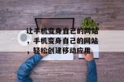 让手机变身自己的网站，手机变身自己的网站，轻松创建移动应用
