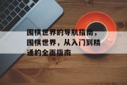 围棋世界的导航指南，围棋世界，从入门到精通的全面指南