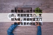 做菜生意,以烹饪为媒介,开启财富之门,烹饪为媒,开启财富之门,做菜生意的创业之路 做菜生意,以烹饪为媒介,开启财富之门,烹饪为媒,开启财富之门,做菜生意的创业之路