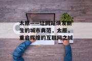 太原——让网站焕发新生的城市典范,太原,重启辉煌的互联网之城 太原——让网站焕发新生的城市典范,太原,重启辉煌的互联网之城