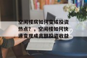 空闲楼房如何变成投资热点?,空闲楼如何快速变现成高额投资收益 空闲楼房如何变成投资热点?,空闲楼如何快速变现成高额投资收益