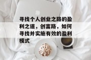 寻找个人创业之路的盈利之道,创富路,如何寻找并实施有效的盈利模式 寻找个人创业之路的盈利之道,创富路,如何寻找并实施有效的盈利模式