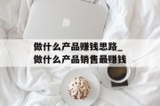 做什么产品赚钱思路_做什么产品销售最赚钱
