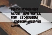 揭秘SEO如何影响网站流量，策略与技巧全解析，SEO策略揭秘，深度解析如何提升网站流量