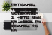 轻松下载ASP网站，掌握网站开发新技能，轻松掌握ASP网站开发，一键下载，新技能解锁，一键解锁，轻松掌握ASP网站开发新技能