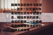 截瘫母亲的艰辛与希望——讲述一位坚强的母亲如何在逆境中自强不息、赚钱养家的故事,命运的磨砺,一位截瘫母亲的艰难生活和她的坚韧不拔精神 截瘫母亲的艰辛与希望——讲述一位坚强的母亲如何在逆境中自强不息、赚钱养家的故事,命运的磨砺,一位截瘫母亲的艰难生活和她的坚韧不拔精神