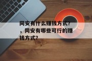 同安有什么赚钱方式?,同安有哪些可行的赚钱方式? 同安有什么赚钱方式?,同安有哪些可行的赚钱方式?