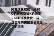 网站优化过度，从SEO的迷思到被K的困境，SEO过度优化，从迷思走向被搜索引擎惩罚的困境