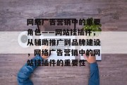 网络广告营销中的重要角色——网站挂插件,从辅助推广到品牌建设,网络广告营销中的网站挂插件的重要性 网络广告营销中的重要角色——网站挂插件,从辅助推广到品牌建设,网络广告营销中的网站挂插件的重要性