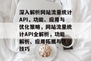 深入解析网站流量统计API，功能、应用与优化策略，网站流量统计API全解析，功能解析、应用拓展与优化技巧