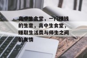 高中生食堂,一门赚钱的生意,高中生食堂,赚取生活费与师生之间的友情 高中生食堂,一门赚钱的生意,高中生食堂,赚取生活费与师生之间的友情