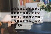 如何优化公司的网站,提升用户体验,助力企业腾飞,网站优化策略,提升用户体验,驱动企业飞跃 如何优化公司的网站,提升用户体验,助力企业腾飞,网站优化策略,提升用户体验,驱动企业飞跃