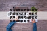 全面解析网站排名提升的策略与方法，理解并实践，提升网站排名的有效策略和方法
