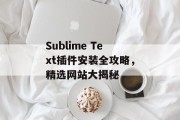 Sublime Text插件安装全攻略,精选网站大揭秘 Sublime Text插件安装全攻略,精选网站大揭秘