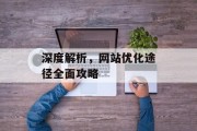 深度解析,网站优化途径全面攻略 深度解析,网站优化途径全面攻略