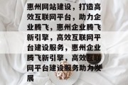 惠州网站建设，打造高效互联网平台，助力企业腾飞，惠州企业腾飞新引擎，高效互联网平台建设服务，惠州企业腾飞新引擎，高效互联网平台建设服务助力发展