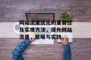 网站流量优化的重要性及实现方法,提升网站流量,策略与实践 网站流量优化的重要性及实现方法,提升网站流量,策略与实践