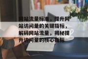 网站流量标准，提升网站访问量的关键指标，解码网站流量，揭秘提升访问量的核心指标