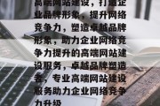 高端网站建设，打造企业品牌形象，提升网络竞争力，塑造卓越品牌形象，助力企业网络竞争力提升的高端网站建设服务，卓越品牌塑造者，专业高端网站建设服务助力企业网络竞争力升级