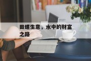 田螺生意,水中的财富之路 田螺生意,水中的财富之路