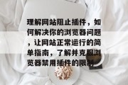理解网站阻止插件,如何解决你的浏览器问题,让网站正常运行的简单指南,了解并克服浏览器禁用插件的限制 理解网站阻止插件,如何解决你的浏览器问题,让网站正常运行的简单指南,了解并克服浏览器禁用插件的限制