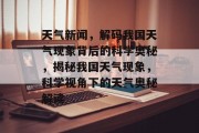 天气新闻，解码我国天气现象背后的科学奥秘，揭秘我国天气现象，科学视角下的天气奥秘解读