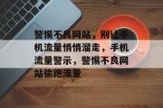 警惕不良网站，别让手机流量悄悄溜走，手机流量警示，警惕不良网站偷跑流量