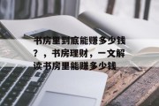 书房里到底能赚多少钱?,书房理财,一文解读书房里能赚多少钱 书房里到底能赚多少钱?,书房理财,一文解读书房里能赚多少钱