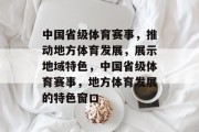 中国省级体育赛事，推动地方体育发展，展示地域特色，中国省级体育赛事，地方体育发展的特色窗口